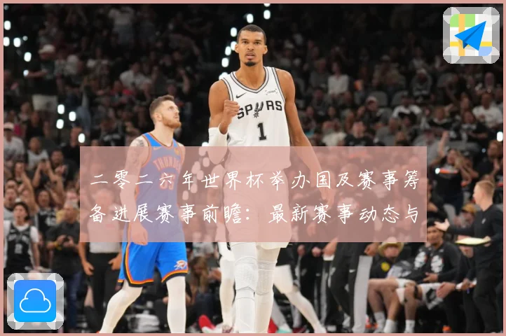 二零二六年世界杯举办国及赛事筹备进展赛事前瞻：最新赛事动态与深度分析